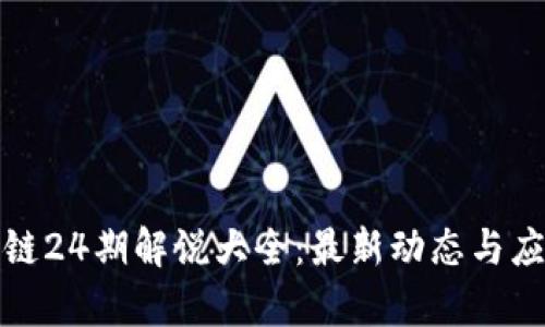 : 区块链24期解说大全：最新动态与应用解析