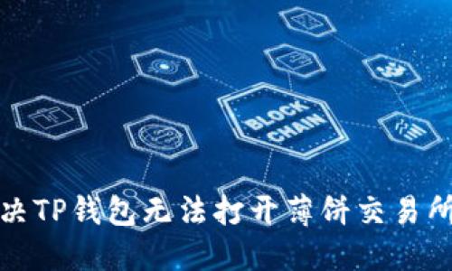 如何解决TP钱包无法打开薄饼交易所的问题