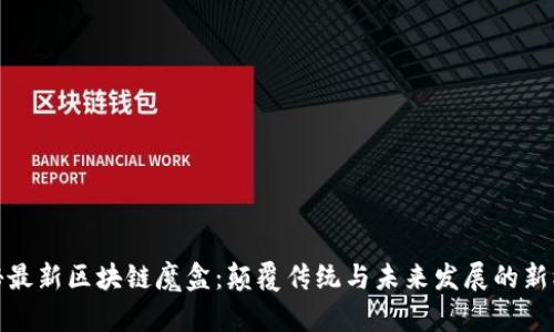 揭秘最新区块链魔盒：颠覆传统与未来发展的新机遇