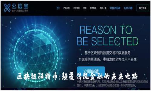  区块链陌特币：颠覆传统金融的未来之路