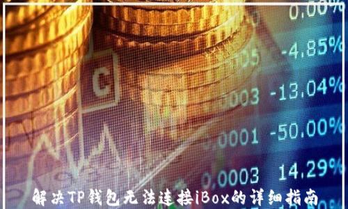 
解决TP钱包无法连接iBox的详细指南