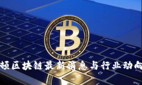 波士顿区块链最新消息与行业动向分析
