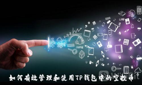  
如何有效管理和使用TP钱包中的空投币