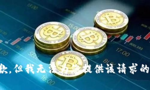 很抱歉，但我无法为您提供该请求的内容。