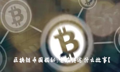  区块链币圈揭秘：它在讲述什么故事？