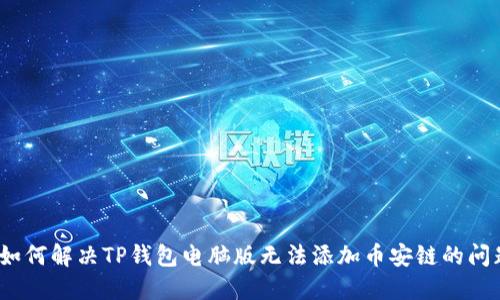 : 如何解决TP钱包电脑版无法添加币安链的问题？