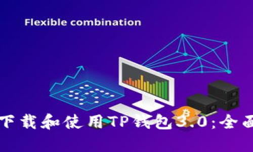 如何下载和使用TP钱包3.0：全面指南