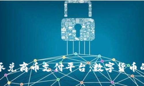 探讨区块链承兑商币支付平台：数字货币的未来与实践