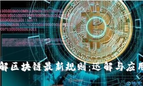 深入了解区块链最新规则：迅解与应用全指南