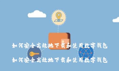 如何安全高效地下载和使用数字钱包

如何安全高效地下载和使用数字钱包