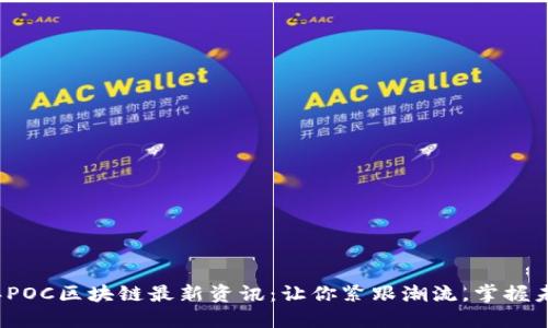 2023年POC区块链最新资讯：让你紧跟潮流，掌握未来契机