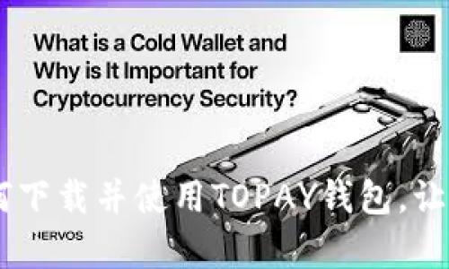 全方位解析：如何下载并使用TOPAY钱包，让您的支付更便捷