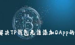 如何解决TP钱包无法添加DApp的问题？