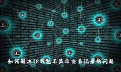如何解决TP钱包不显示交易记录的问题