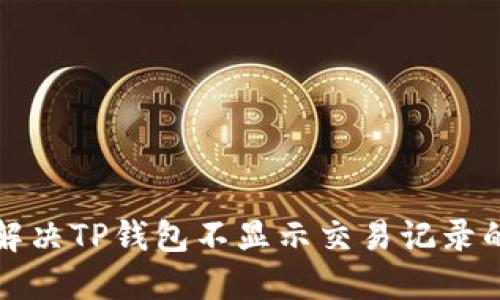 如何解决TP钱包不显示交易记录的问题