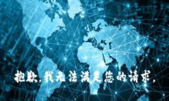 抱歉，我无法满足您的请求。