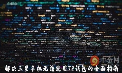 
解决三星手机无法使用TP钱包的全面指南
