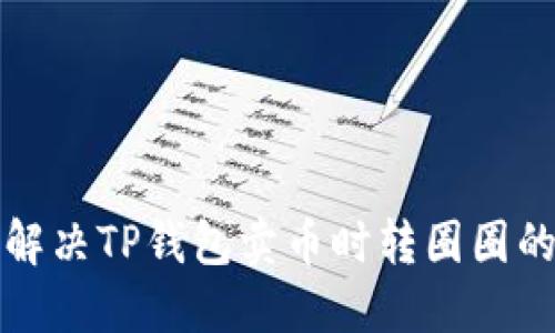 如何解决TP钱包卖币时转圈圈的问题