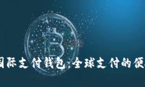 UPay国际支付钱包：全球支付的便捷选择