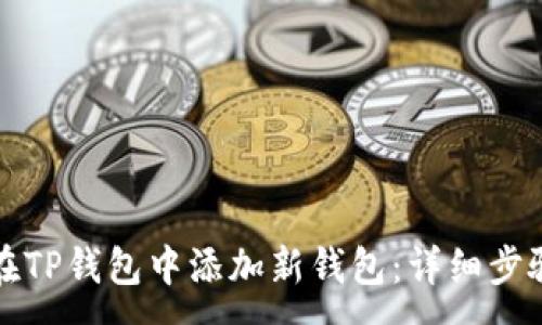 :
如何在TP钱包中添加新钱包：详细步骤指南