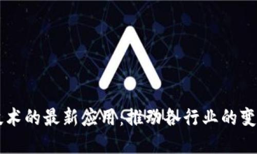 区块链技术的最新应用：推动各行业的变革与创新