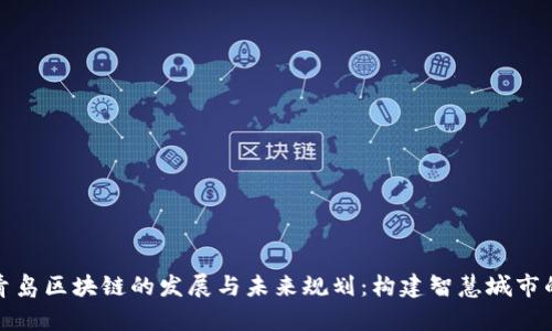探索青岛区块链的发展与未来规划：构建智慧城市的基石