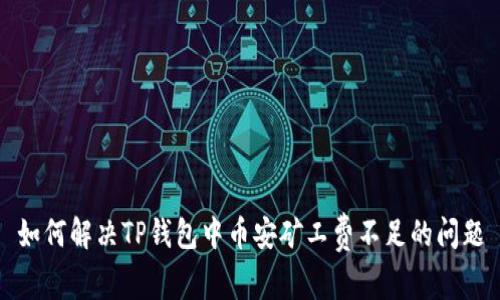 如何解决TP钱包中币安矿工费不足的问题