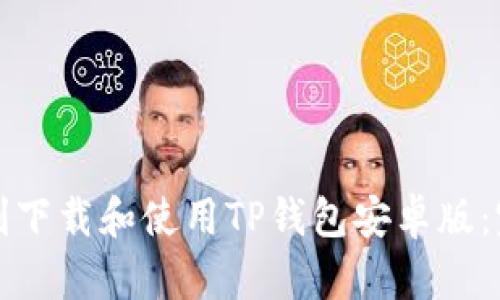如何顺利下载和使用TP钱包安卓版：完整指南