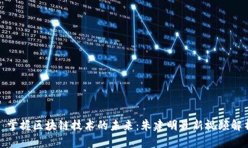 : 掌握区块链技术的未来：朱建明最新视频解析