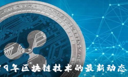   
strong2019年区块链技术的最新动态与未来展望