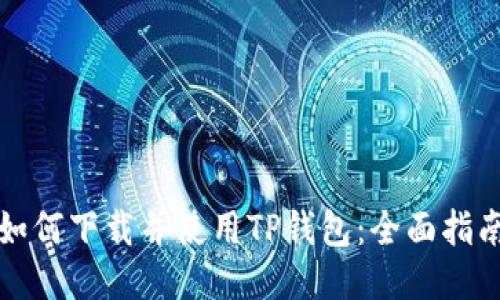 如何下载并使用TP钱包：全面指南