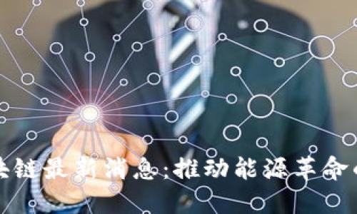 燃料区块链最新消息：推动能源革命的新动力