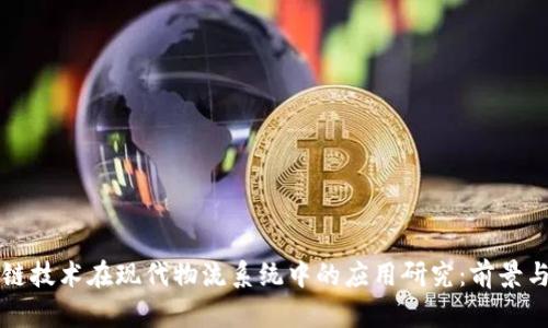 区块链技术在现代物流系统中的应用研究：前景与挑战