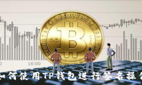   
如何使用TP钱包进行签名操作