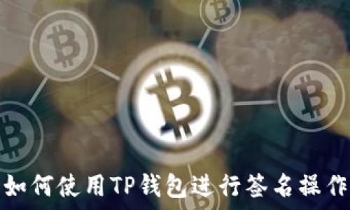   
如何使用TP钱包进行签名操作