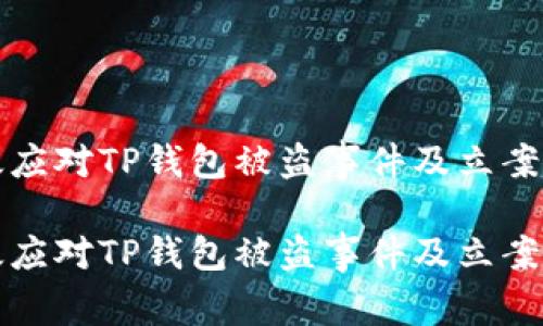 如何有效应对TP钱包被盗事件及立案流程详解

如何有效应对TP钱包被盗事件及立案流程详解