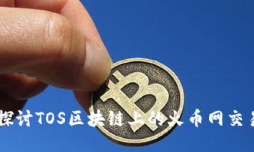 深入探讨TOS区块链上的火币网交易平台