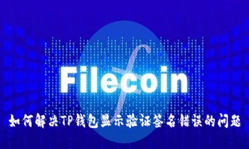 如何解决TP钱包显示验证签名错误的问题