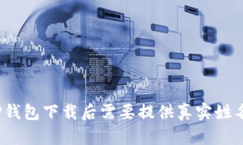 : TP钱包下载后需要提供真实姓名吗？