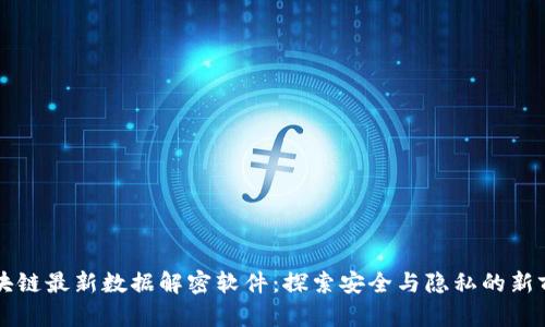 区块链最新数据解密软件：探索安全与隐私的新前沿