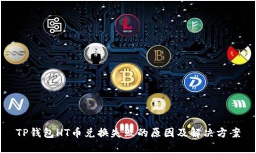 TP钱包HT币兑换失败的原因及解决方案