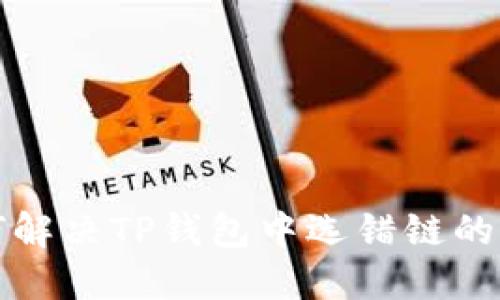 如何解决TP钱包中选错链的问题