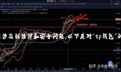为了提供更可靠的信息和帮助，请注意“tp钱包”相关内容和下载链接可能涉及到法律和安全问题。以下是对“tp钱包”的主题及相关的一些内容讨论，但不保证具体的下载链接准确性或安全性。

:
tp钱包官方下载安装指南与常见问题解答