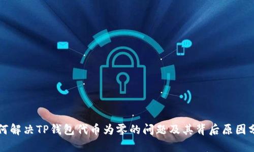 如何解决TP钱包代币为零的问题及其背后原因分析