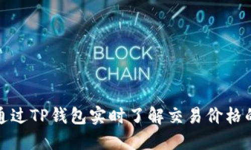  如何通过TP钱包实时了解交易价格的变动？