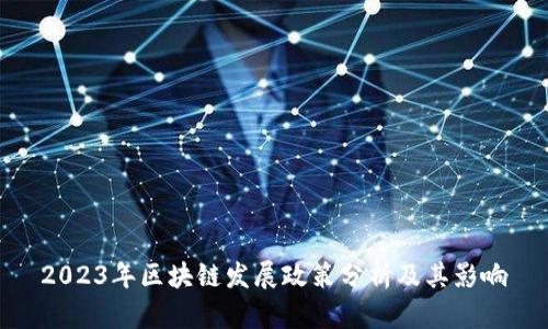 2023年区块链发展政策分析及其影响