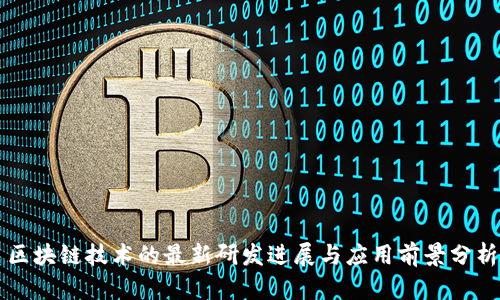 区块链技术的最新研发进展与应用前景分析