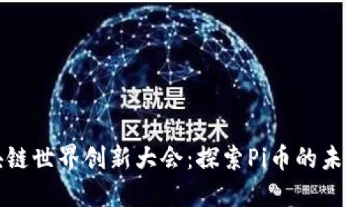 : 区块链世界创新大会：探索Pi币的未来潜力