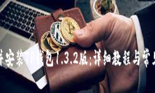 如何下载并安装TP钱包1.3.2版：详细教程与常见问题解答