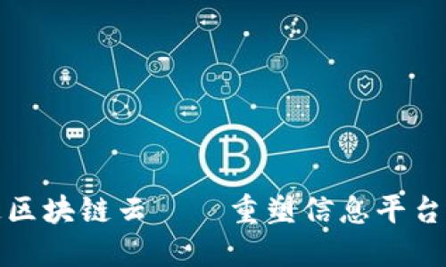 : 联通区块链云——重塑信息平台的未来